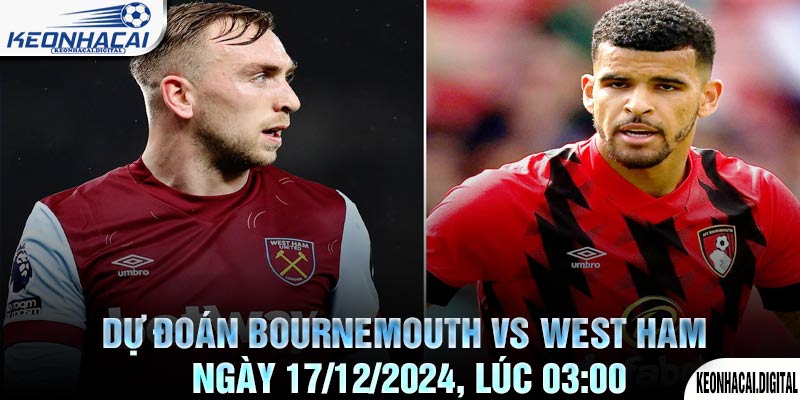 Dự đoán Bournemouth vs West Ham Ngày 17/12/2024