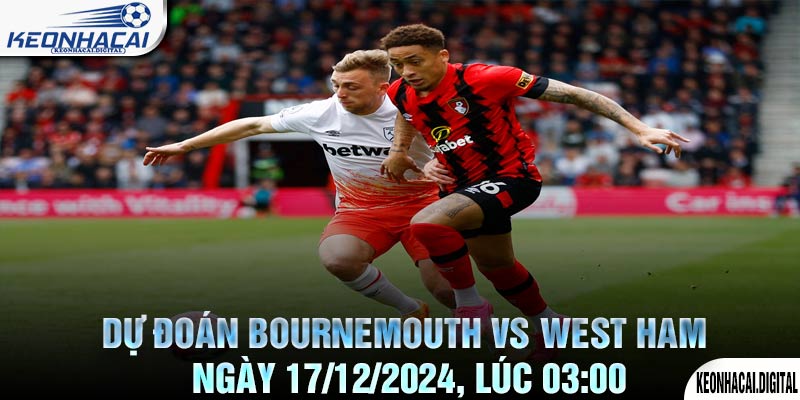 Dự đoán Bournemouth vs West Ham Ngày 17/12/2024