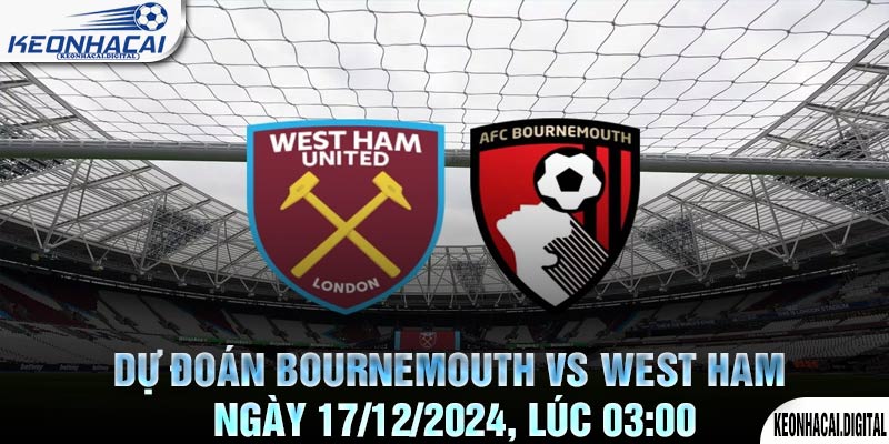 Dự đoán Bournemouth vs West Ham Ngày 17/12/2024