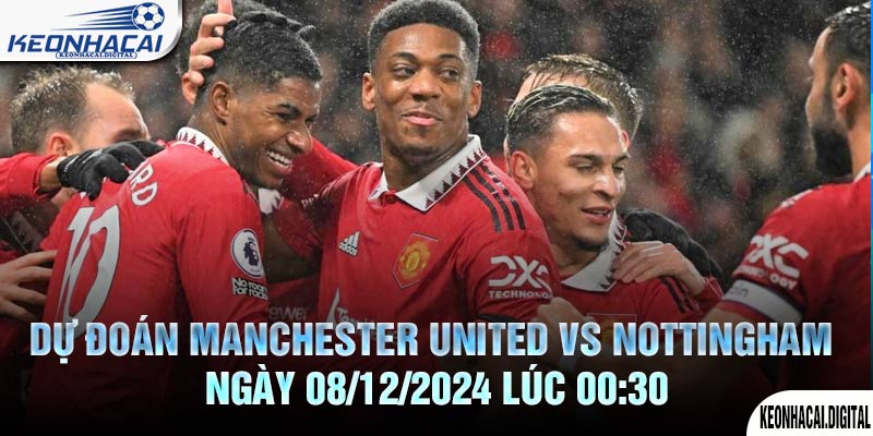 Dự đoán Manchester United vs Nottingham Ngày 08/12/2024