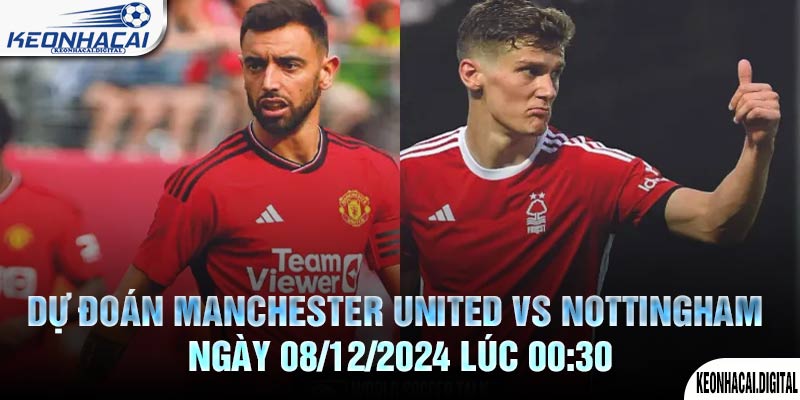 Dự đoán Manchester United vs Nottingham Ngày 08/12/2024