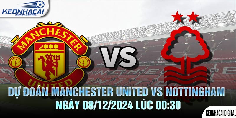 Dự đoán Manchester United vs Nottingham Ngày 08/12/2024