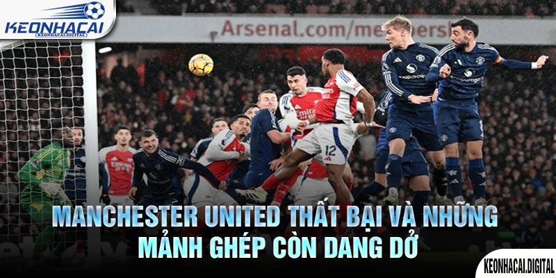 Manchester United Thất bại và những mảnh ghép còn dang dở