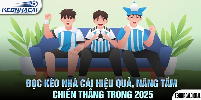 Đọc Kèo Nhà Cái hiệu Quả, Nâng Tầm Chiến Thắng Trong 2025