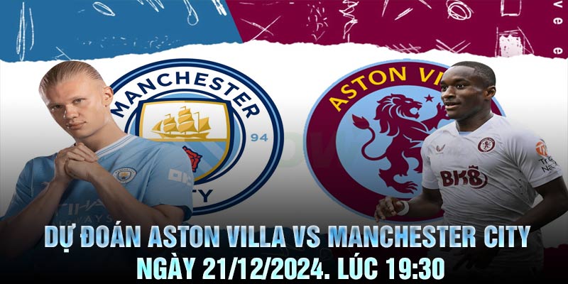 Dự đoán Aston Villa vs Manchester City Ngày 21/12/2024