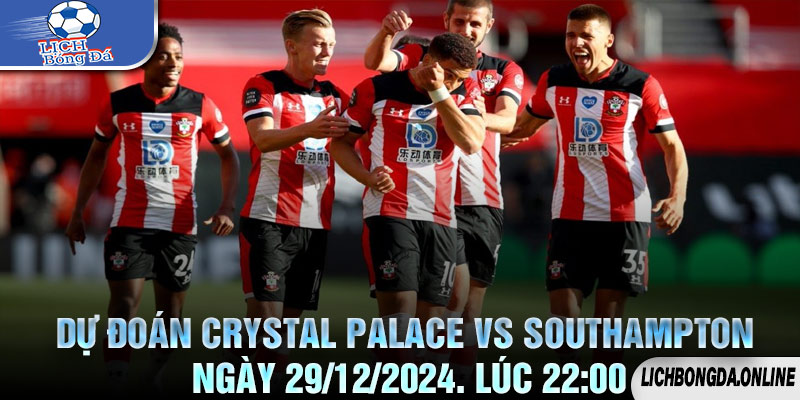 Dự đoán Crystal Palace vs Southampton Ngày 29/12/2024