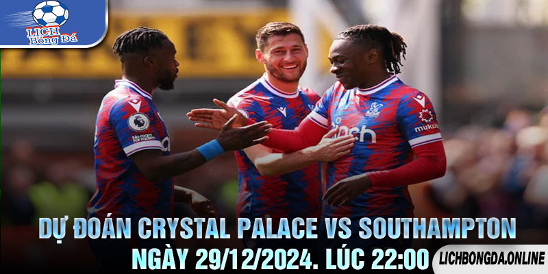 Dự đoán Crystal Palace vs Southampton Ngày 29/12/2024