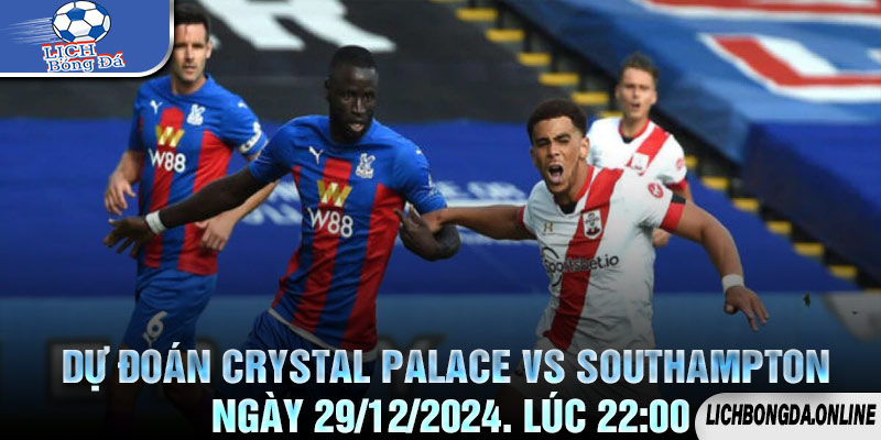 Dự đoán Crystal Palace vs Southampton Ngày 29/12/2024