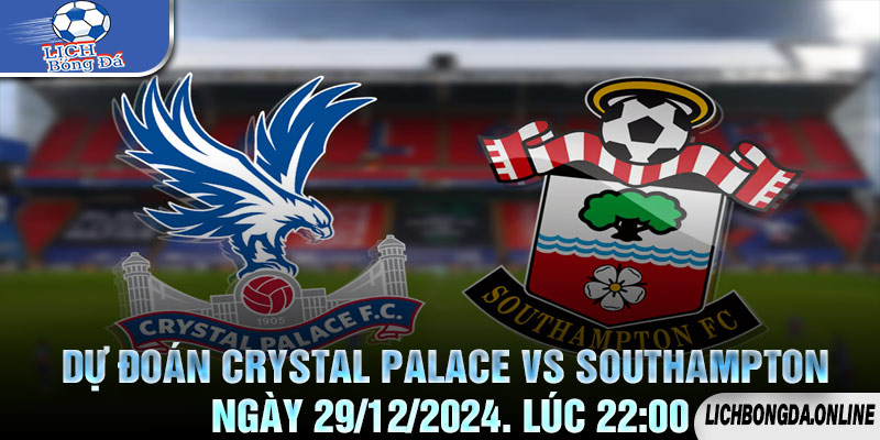 Dự đoán Crystal Palace vs Southampton Ngày 29/12/2024