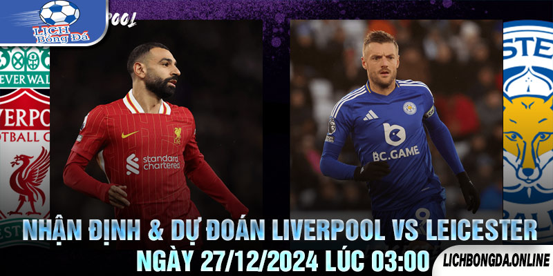 Nhận định & Dự đoán Liverpool vs Leicester Ngày 27/12/2024