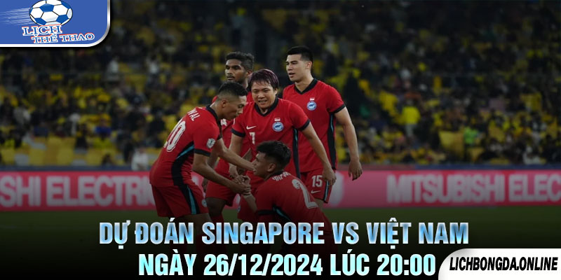 Dự Đoán Singapore vs Việt Nam Ngày 26/12/2024