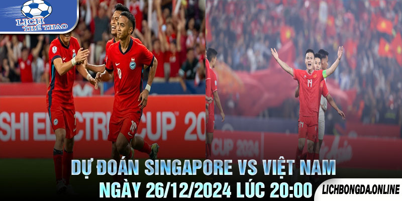 Dự Đoán Singapore vs Việt Nam Ngày 26/12/2024