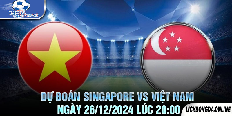 Dự Đoán Singapore vs Việt Nam Ngày 26/12/2024