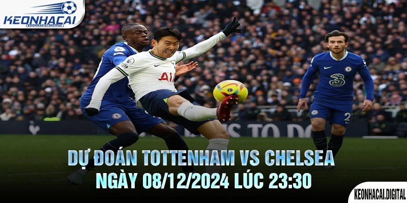 Dự đoán Tottenham vs Chelsea Ngày 08/12/2024