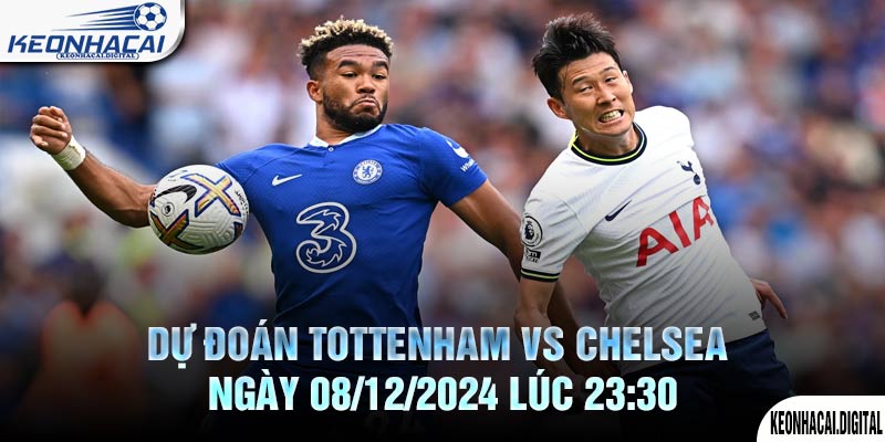 Dự đoán Tottenham vs Chelsea Ngày 08/12/2024