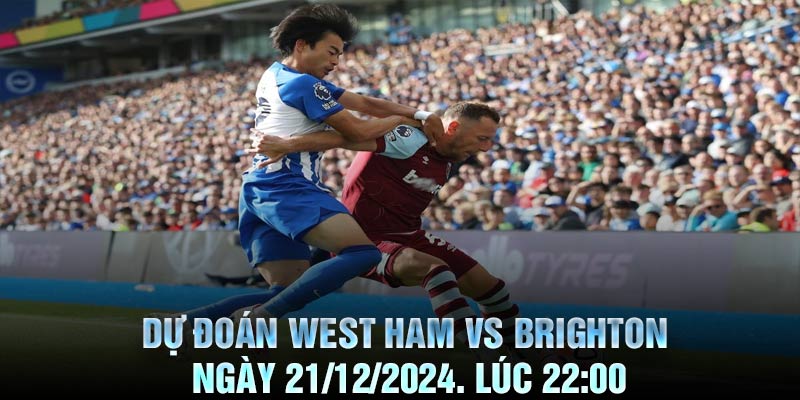 Dự Đoán West Ham vs Brighton Ngày 21/12/2024