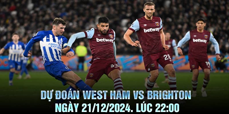 Dự Đoán West Ham vs Brighton Ngày 21/12/2024