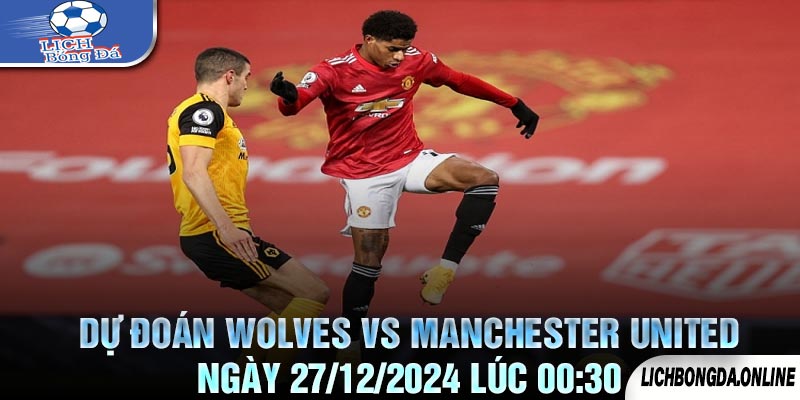 Dự Đoán Wolves vs Manchester United Ngày 27/12/2024