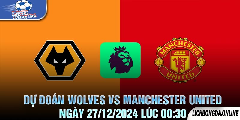 Dự Đoán Wolves vs Manchester United Ngày 27/12/2024